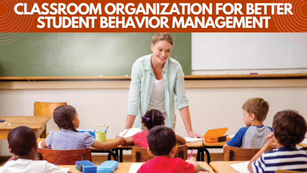Classroom Organization For Better Student Behavior Management