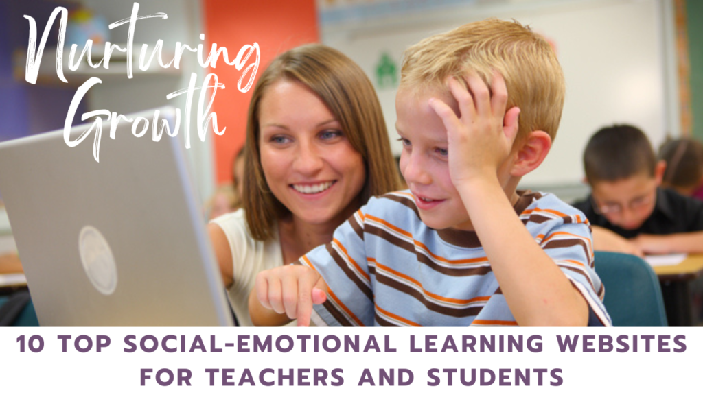 Nurturing Growth: 10 Top Social-Emotional Learning Websites for Teachers and Students